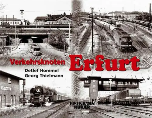 Hommel, Detlef und Georg Thielmann: Verkehrsknoten Erfurt. Detlef Hommel ; Georg Thielmann / Eisenbahn-Kurier. 
