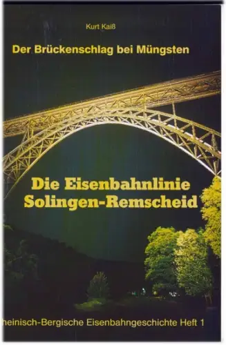 Kaiß, Kurt: Der Brückenschlag bei Müngsten: Die Eisenbahnlinie Solingen-Remscheid. 