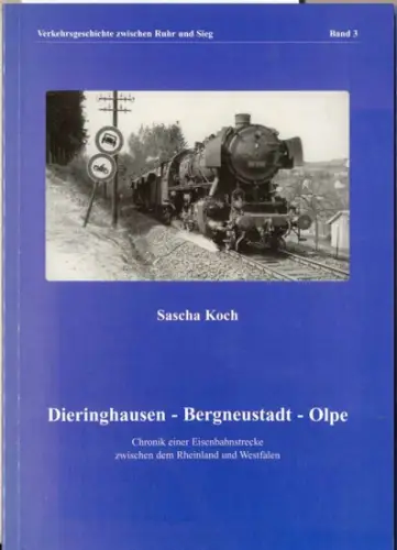 Koch, Sascha: Dieringhausen - Bergneustadt - Olpe. - Chronik einer Eisenbahnstrecke zwischen Rheinland und Westfalen. 