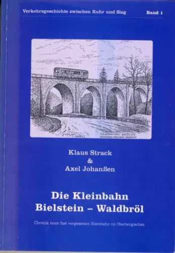 Strack, Klaus und Axel Johanßen: Die Kleinbahn Bielstein-Waldbröl. - Chronik einer fast vergessenen Eisenbahn im Oberbergischen. 