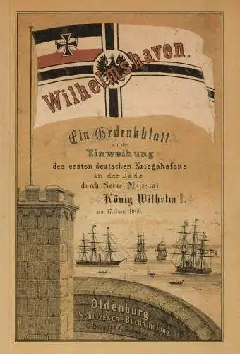 Langheld, Erich: Wilhelmshaven : ein Gedenkblatt an die Einweihung des ersten deutschen Kriegshafens an der Jade durch Seine Majestät König Wilhelm I. am 17. Juni 1869. [verf. von Carl Wilhelm]. 