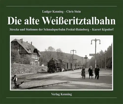 Kenning, Ludger (Hrg.) und Chris Stein: Die alte Weißeritztalbahn : Strecke und Stationen der Schmalspurbahn Freital-Hainsberg - Kurort Kipsdorf. Ludger Kenning, Chris Stein. 