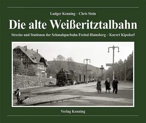 Kenning, Ludger (Hrg.) und Chris Stein: Die alte Weißeritztalbahn : Strecke und Stationen der Schmalspurbahn Freital-Hainsberg - Kurort Kipsdorf. Ludger Kenning, Chris Stein. 