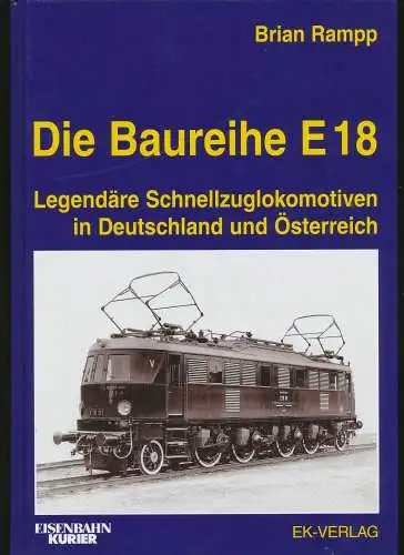 Rampp, Brian und Ernst Andreas Weigert: Die Baureihe E 18 : legendäre Schnellzuglokomotiven in Deutschland und Österreich. Brian Rampp. [Bearb.: Ernst Andreas Weigert/Silvia Teutul] / Eisenbahn-Kurier. 