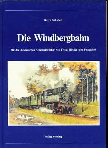 Schubert, Jürgen: Die Windbergbahn : mit der "Sächsischen Semmeringbahn" von Freital-Birkigt nach Possendorf. Jürgen Schubert. 