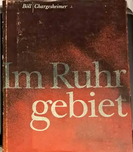 Chargesheimer, (d.i. Karl Hargesheimer) und Heinrich Böll: Im Ruhrgebiet.  Mit SCHUTZUMSCHLAG !. 