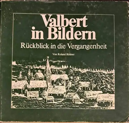 Büttner, Roland: Valbert in Bildern.1791 - 1968 - Rückblick in die Vergangenheit. 