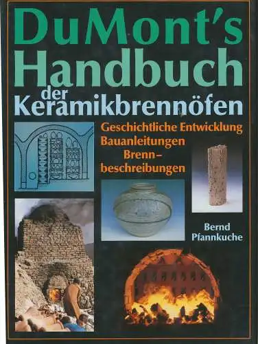 Pfannkuche, Bernd: DuMont`s Handbuch der Keramikbrennöfen : geschichtl. Entwicklung - Bauanleitungen - Brennbeschreibungen. Bernd Pfannkuche. Mit Beitr. von Peter Klube. 