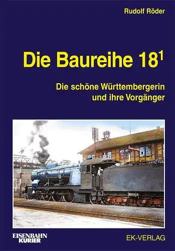 Röder, Rudolf: Die Baureihe 18 1 : die schöne Württembergerin und ihre Vorgänger. Eisenbahn Kurier. 