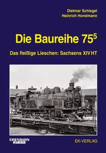 Schlegel, Dietmar, Heinrich Horstmann und Jürgen-Ulrich Ebel: Die Baureihe 75.5 : das fleißige Lieschen: Sachsens XIV HT. Dietmar Schlegel, Heinrich Horstmann unter Mitarbeit von Jürgen-Ulrich Ebel / Eisenbahn Kurier. 