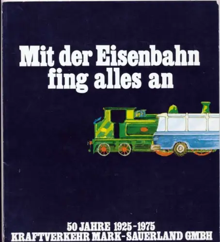 Mit der Eisenbahn fing alles an. - 50 Jahre 1925 - 1975 Kraftverkehr Mark - Sauerland GmbH. 