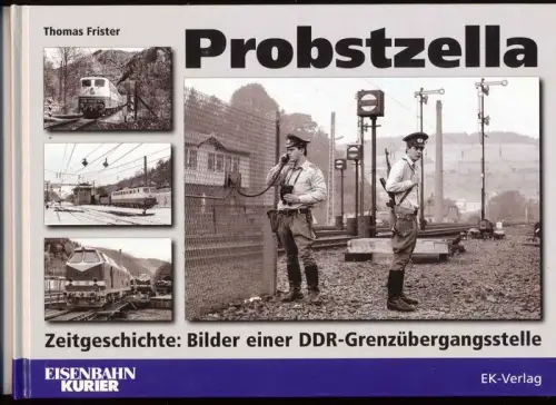 Frister, Thomas: Probstzella : Zeitgeschichte - Bilder einer DDR-Grenzübergangsstelle. Eisenbahn-Kurier. 