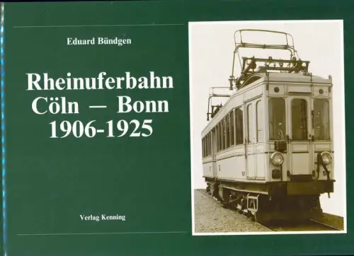 Geschichte der Köln-Bonner Eisenbahnen; Band 1:  Rheinuferbahn Cöln-Bonn  1906 - 1925. 
