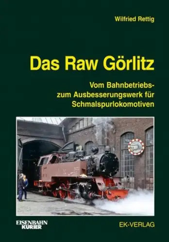Rettig, Wilfried: Das Raw Görlitz : vom Bahnbetriebs- zum Ausbesserungswerk für Schmalspurloks. Wilfried Rettig / Eisenbahn-Kurier. 