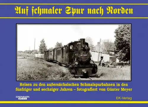 Meyer, Günter: Auf schmaler Spur nach Norden : [Reisen zu den außersächsischen Schmalspurbahnen in den fünfziger und sechziger Jahren]. von / Eisenbahn-Kurier. 