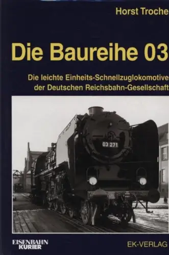 Troche, Horst: Die Baureihe 03 : die leichte Einheits-Schnellzuglokomotive der Deutschen Reichsbahn-Gesellschaft. Horst Troche / Eisenbahn-Kurier. 