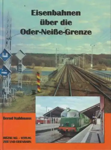 Kuhlmann, Bernd: Eisenbahnen über die Oder-Neiße-Grenze. Red. und Layout: Dietmute Ritzau-Franz. 