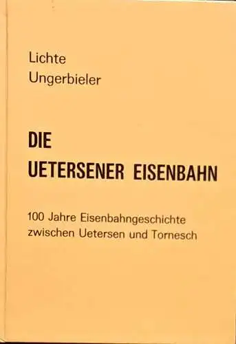 Lichte und Ungerbieler: Die Uetersener Eisenbahn. 100 Jahre Eisenbahngeschichte zwischen Uetersen und Tornesch. 
