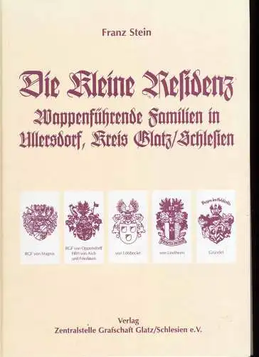Stein, Franz: Die kleine Residenz : wappenführende Familien in Ullersdorf, Kreis Glatz. Schlesien: von Magnis, von Oppersdorff, von Lindheim, von Löbbecke und das Geschlecht Gründel / Zentralstelle Grafschaft Glatz, Schlesien e.V. Franz Stein. 