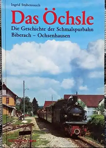 Stubenrauch, Ingrid: Das Öchsle. Die Geschichte der Schmalspur-Nebenbahn Biberach-Ochsenhausen. 