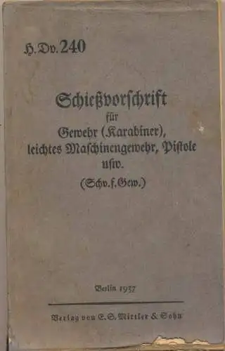 H.Dv. 240. Schießvorschrift für Gewehr (Karabiner), leichtes Maschinengewehr und Pistole und Bestimmungen für das Werfen scharfer Handgranaten. Vom 30. Juni 1934. 