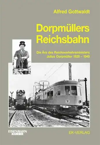 Gottwaldt, Alfred B: Dorpmüllers Reichsbahn : die Ära des Reichsverkehrsministers Julius Dorpmüller ; 1920 - 1945. Alfred Gottwaldt / Eisenbahn-Kurier. 