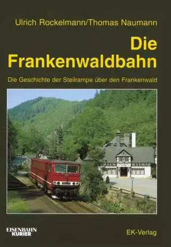 Rockelmann, Ulrich und Thomas Naumann: Die Frankenwaldbahn : die Geschichte der Steilrampe über den Frankenwald. Ulrich Rockelmann/Thomas Naumann / Eisenbahn-Kurier. 