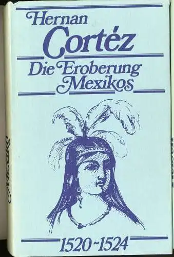 Cortez, Herman: Die Eroberung Mexicos. 1520 - 1524. 