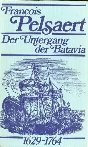 Pelsaert, Francois: Der Untergang der Batavia. - Schiffsjournale der niederländischen Seefahrt im 17. und 18. Jahrhundert. 