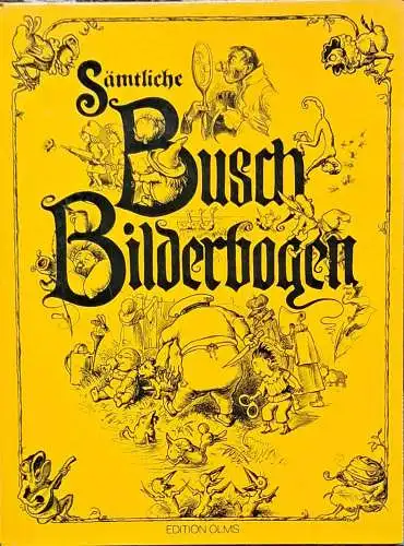 Busch, Wilhelm: Sämtliche Bilderbogen in einem Band. Mit einem Vorw. von Michael Schwarze. 