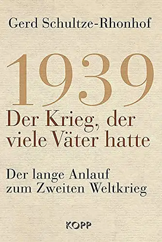 Schultze-Rhonhof, Gerd: 1939 - der Krieg, der viele Väter hatte : der lange Anlauf zum Zweiten Weltkrieg. 