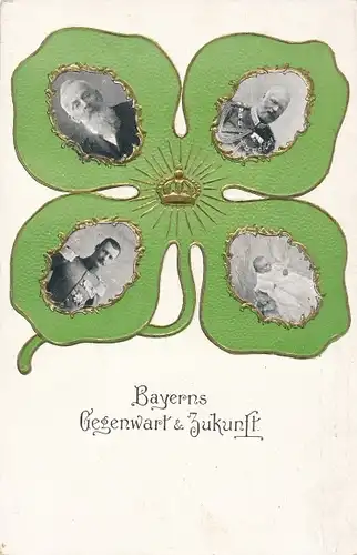 Kleeblatt Ak Bayerns Gegenwart und Zukunft, Prinzregent Luitpold, Kronprinz Rupprecht, Ludwig III.