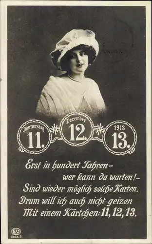 Ak Besonderes Datum 11.12.1913, Portrait einer Frau, Erst in hundert Jahren - wer kann da warten