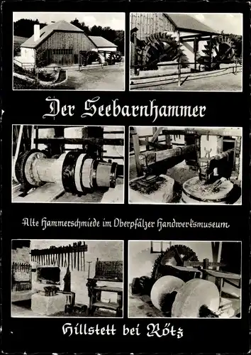 Ak Hillstett Rötz in der Oberpfalz, Seebarnhammer, Hammerschmiede, Oberpfälzer Handwerksmuseum