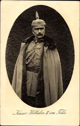 Ak Kaiser Wilhelm II. im Felde, Portrait in Uniform, Mantel, Schützenschnur, Pickelhaube