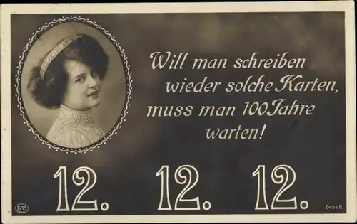 Ak Will man schreiben wieder solche Karten, 12 12 12, Frauenportrait