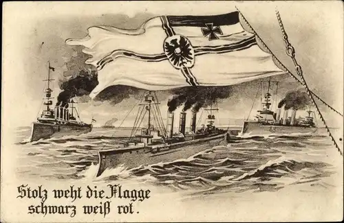 Ak Deutsche Kriegsschiffe, Stolz weht die Flagge schwarz weiß rot, Kaiserliche Marine