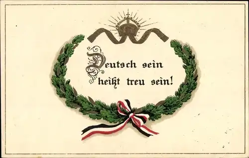 Ak Deutsch sein heißt treu sein, Patriotik Kaiserreich