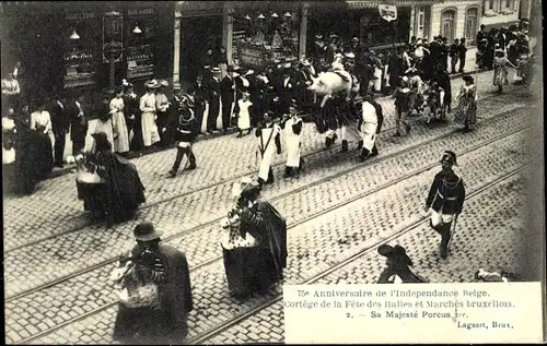 Ak Bruxelles Brüssel, 75e Anniversaire de l'Independance Belge, Sa Majeste Porcus
