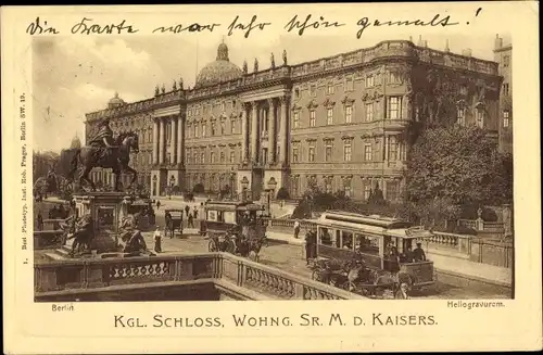 Ak Berlin Mitte, Kgl. Schloss, Wohng. Sr. M. D. Kaisers, Straßenbahn, Denkmal