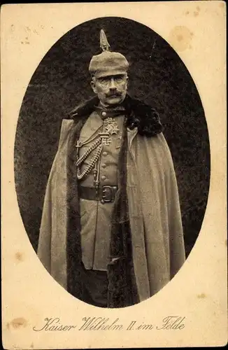 Ak Kaiser Wilhelm II. im Felde, Portrait in Uniform, Mantel, Schützenschnur, Pickelhaube