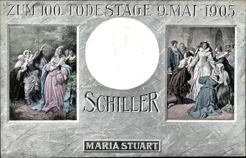 Präge Ak Dichter und Schriftsteller Friedrich von Schiller, 100. Todestag 09. Mai 1905, Maria Stuart