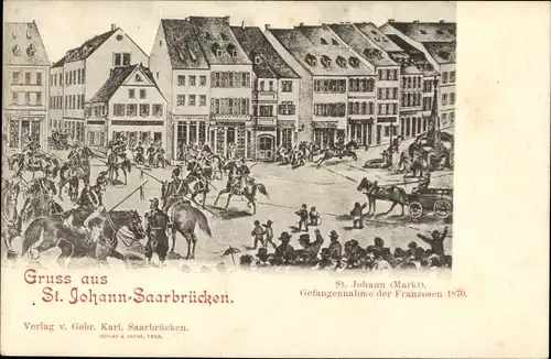 Ak St. Johann Saarbrücken im Saarland, Markt, Gefangennahme der Franzosen 1870