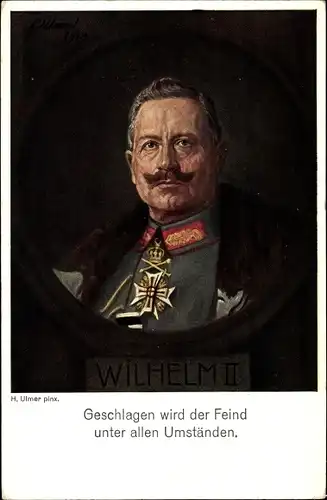 Künstler Ak Ulmer, H., Kaiser Wilhelm II., Geschlagen wird der Feind unter allen Umständen