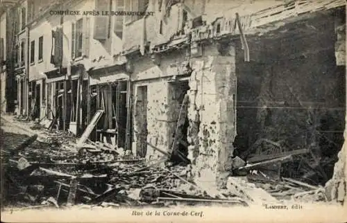 Ak Compiègne Oise, nach der Bombardierung, Rue de la Corne-de-Cerf, Kriegszerstörungen