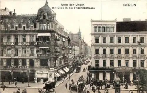 Ak Berlin Mitte, Unter den Linden m. Blick in die Friedrichstraße, Hotel Bauer, Café Bauer