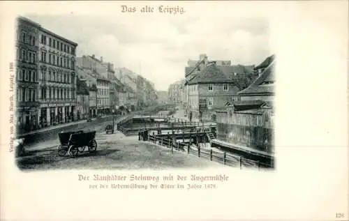 Ak Leipzig in Sachsen, Ranstädter Steinweg mit der Angermühle vor Überwölbung der Elster i. J. 1878