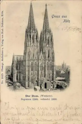 Ak Köln am Rhein, Der Dom, Westseite, Begonnen 1248, vollendet 1880, Gruß aus Köln