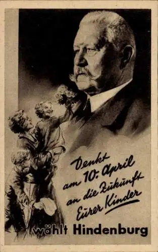Ak Generalfeldmarschall Paul von Hindenburg, Denkt an die Zukunft eurer Kinder, Wahlen