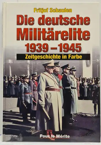 Fritjof Schaulen - Die deutsche Militärelite 1939-1945 - Zeitgeschichte in Farbe